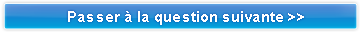 Passer � la question suivante >>